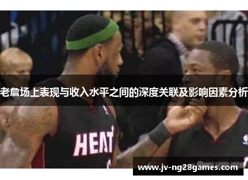 老詹场上表现与收入水平之间的深度关联及影响因素分析