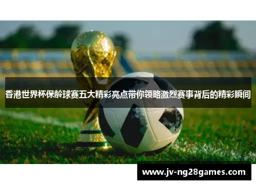 香港世界杯保龄球赛五大精彩亮点带你领略激烈赛事背后的精彩瞬间 香港世界杯保龄球赛五大精彩亮点带你领略激烈赛事背后的精彩瞬间