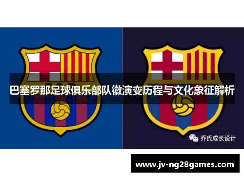 巴塞罗那足球俱乐部队徽演变历程与文化象征解析