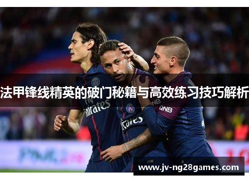 法甲锋线精英的破门秘籍与高效练习技巧解析