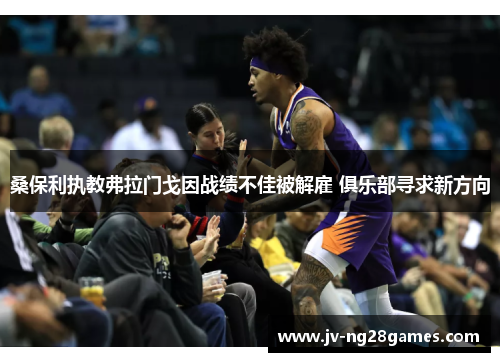 桑保利执教弗拉门戈因战绩不佳被解雇 俱乐部寻求新方向 桑保利执教弗拉门戈因战绩不佳被解雇 俱乐部寻求新方向