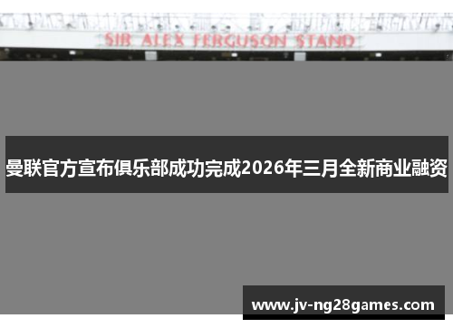 曼联官方宣布俱乐部成功完成2026年三月全新商业融资 曼联官方宣布俱乐部成功完成2026年三月全新商业融资